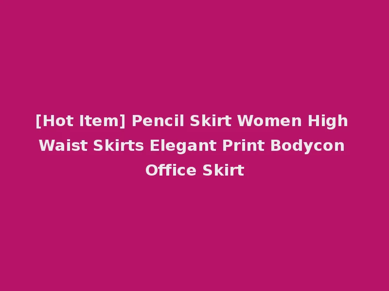 [Hot Item] Pencil Skirt Women High Waist Skirts Elegant Print Bodycon Office Skirt