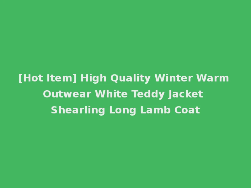 [Hot Item] High Quality Winter Warm Outwear White Teddy Jacket Shearling Long Lamb Coat