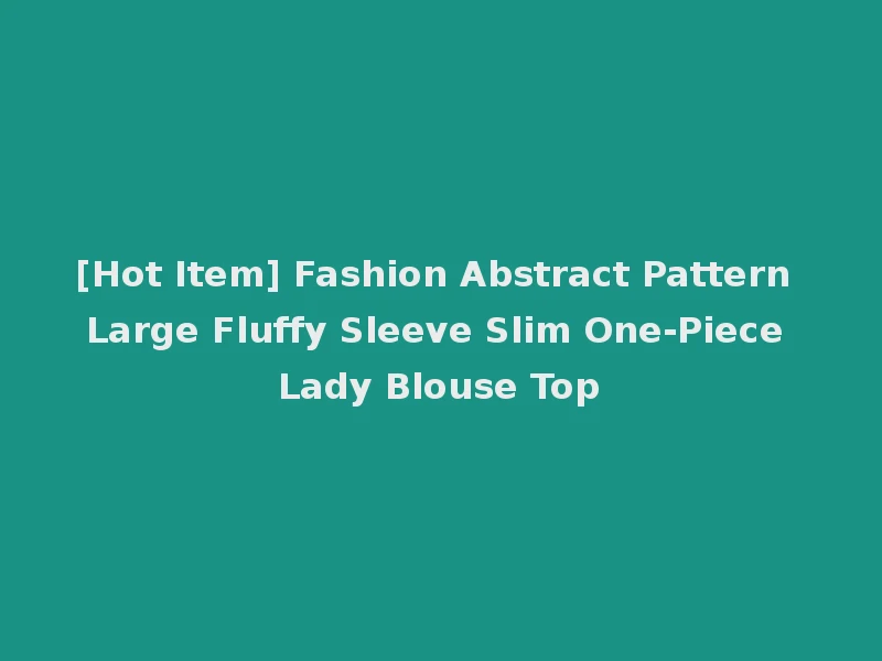 [Hot Item] Fashion Abstract Pattern Large Fluffy Sleeve Slim One-Piece Lady Blouse Top
