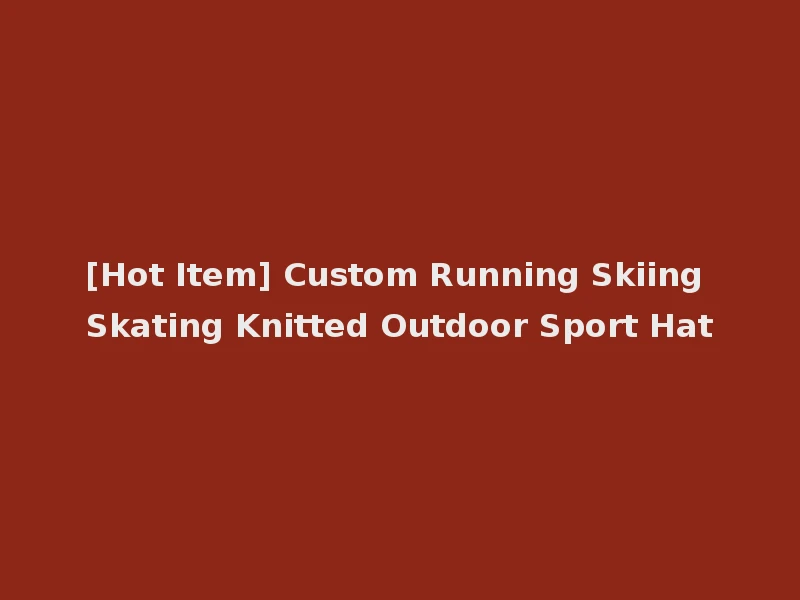 [Hot Item] Custom Running Skiing Skating Knitted Outdoor Sport Hat