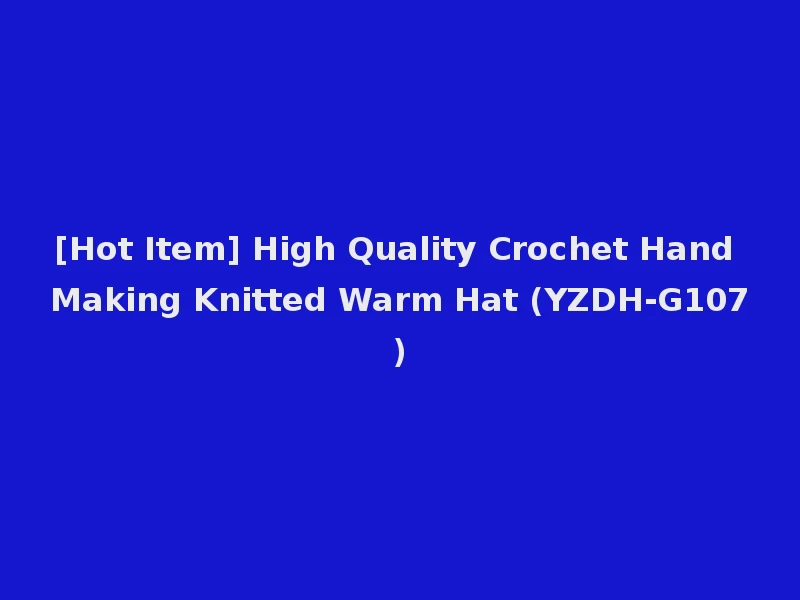 [Hot Item] High Quality Crochet Hand Making Knitted Warm Hat (YZDH-G107)