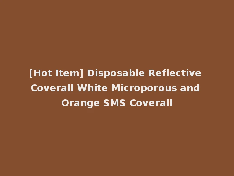 [Hot Item] Disposable Reflective Coverall White Microporous and Orange SMS Coverall