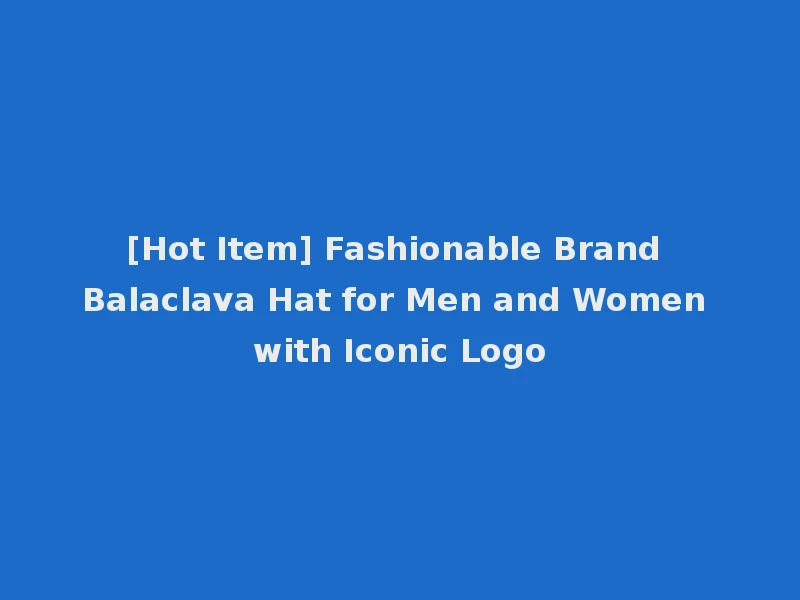 [Hot Item] Fashionable Brand Balaclava Hat for Men and Women with Iconic Logo