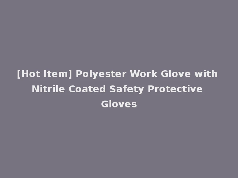 [Hot Item] Polyester Work Glove with Nitrile Coated Safety Protective Gloves