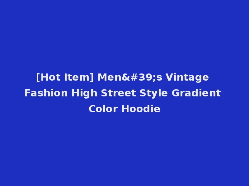 [Hot Item] Men's Vintage Fashion High Street Style Gradient Color Hoodie