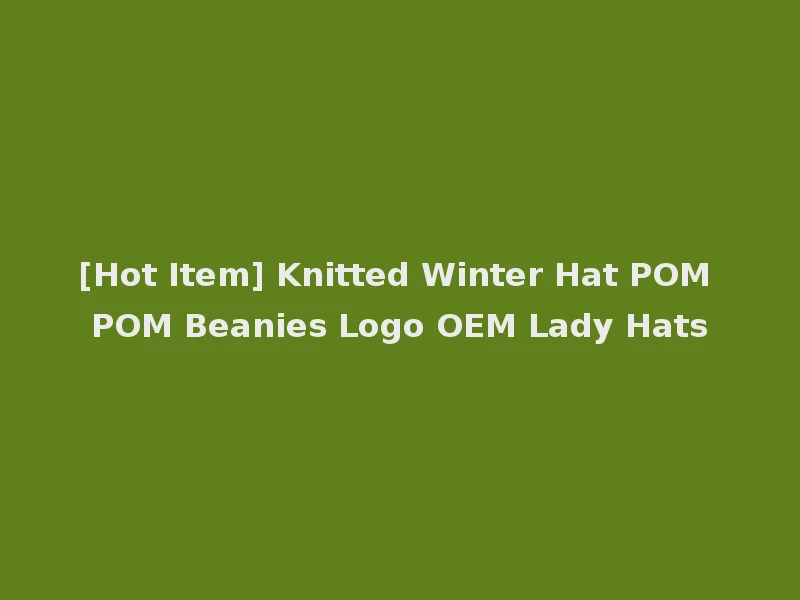 [Hot Item] Knitted Winter Hat POM POM Beanies Logo OEM Lady Hats