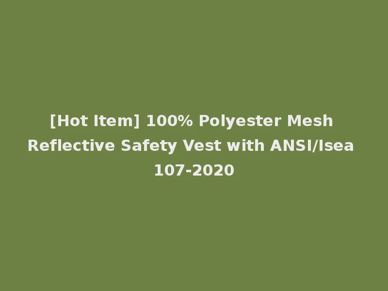 [Hot Item] 100% Polyester Mesh Reflective Safety Vest with ANSI/Isea 107-2020