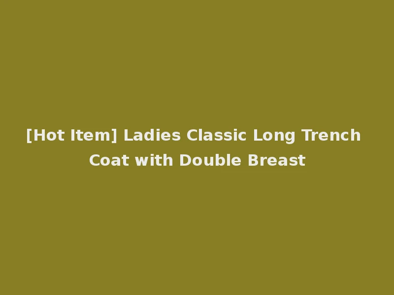 [Hot Item] Ladies Classic Long Trench Coat with Double Breast