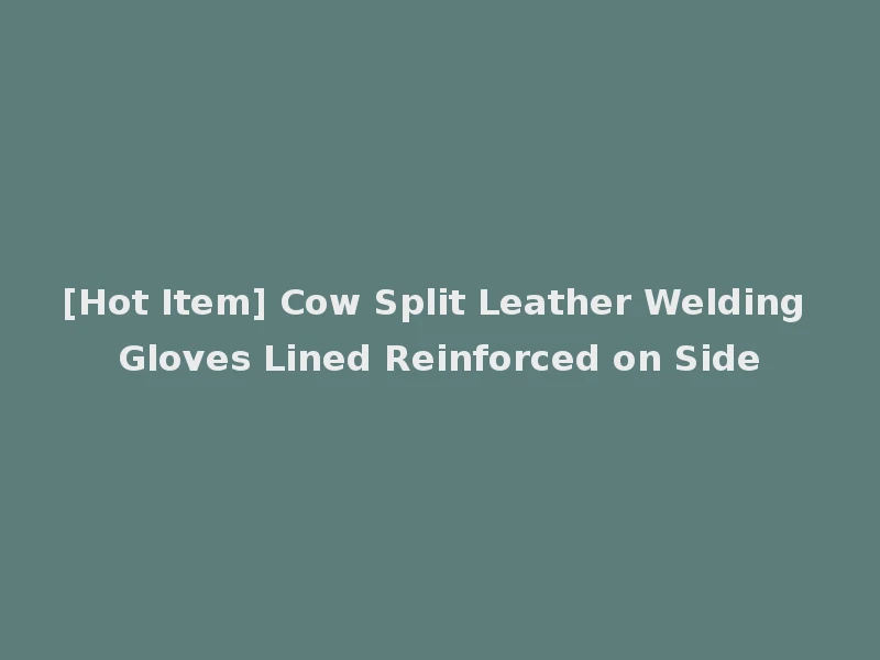 [Hot Item] Cow Split Leather Welding Gloves Lined Reinforced on Side