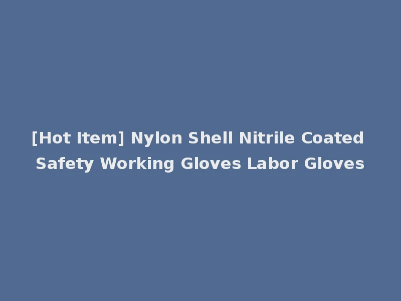 [Hot Item] Nylon Shell Nitrile Coated Safety Working Gloves Labor Gloves