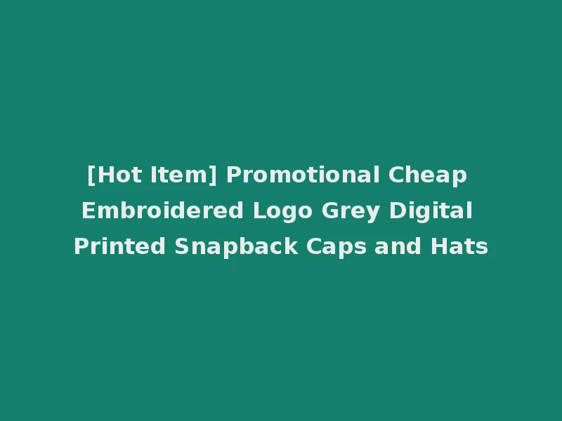 [Hot Item] Promotional Cheap Embroidered Logo Grey Digital Printed Snapback Caps and Hats