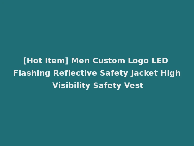 [Hot Item] Men Custom Logo LED Flashing Reflective Safety Jacket High Visibility Safety Vest