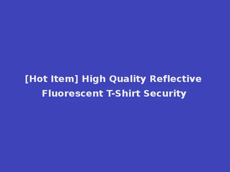 [Hot Item] High Quality Reflective Fluorescent T-Shirt Security