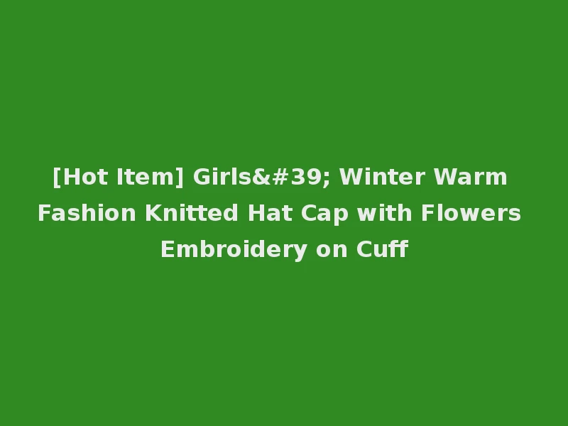[Hot Item] Girls' Winter Warm Fashion Knitted Hat Cap with Flowers Embroidery on Cuff