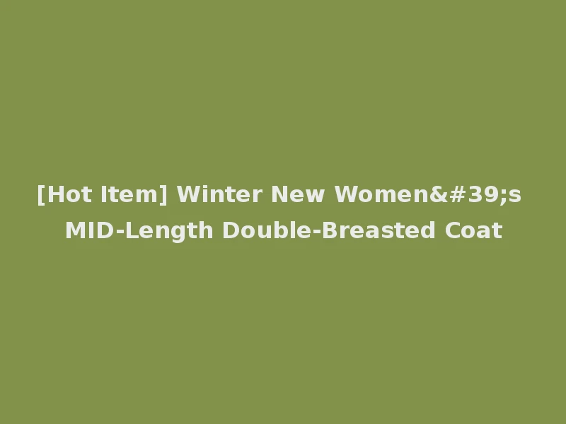 [Hot Item] Winter New Women's MID-Length Double-Breasted Coat
