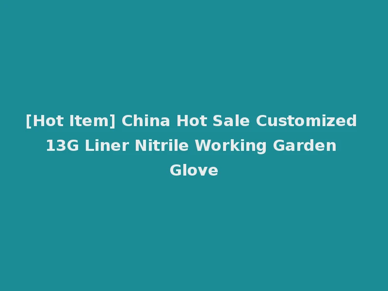 [Hot Item] China Hot Sale Customized 13G Liner Nitrile Working Garden Glove