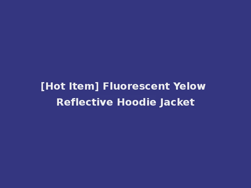 [Hot Item] Fluorescent Yelow Reflective Hoodie Jacket
