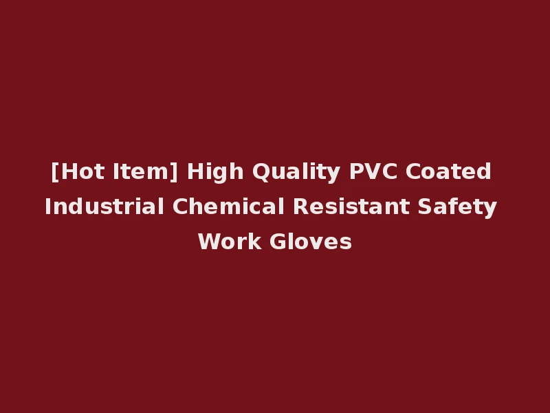 [Hot Item] High Quality PVC Coated Industrial Chemical Resistant Safety Work Gloves