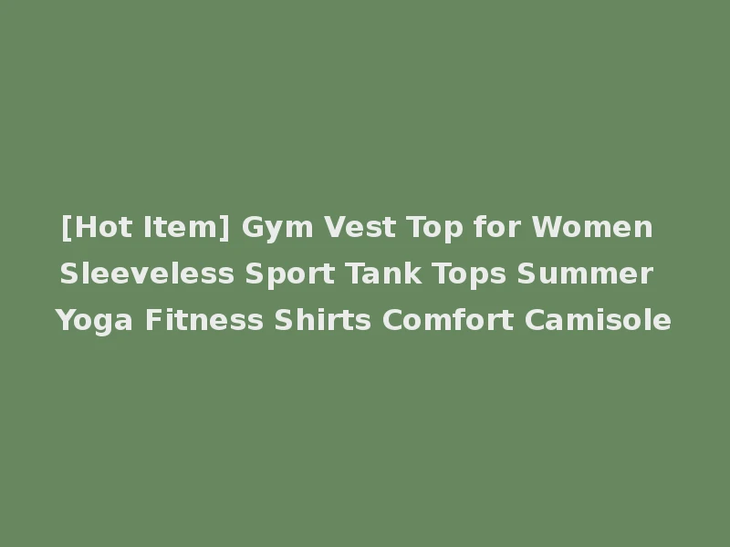 [Hot Item] Gym Vest Top for Women Sleeveless Sport Tank Tops Summer Yoga Fitness Shirts Comfort Camisole