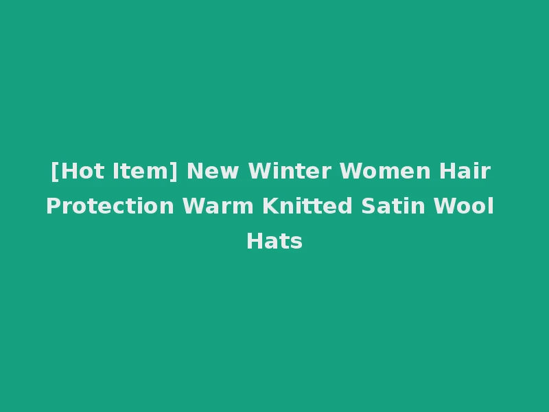 [Hot Item] New Winter Women Hair Protection Warm Knitted Satin Wool Hats