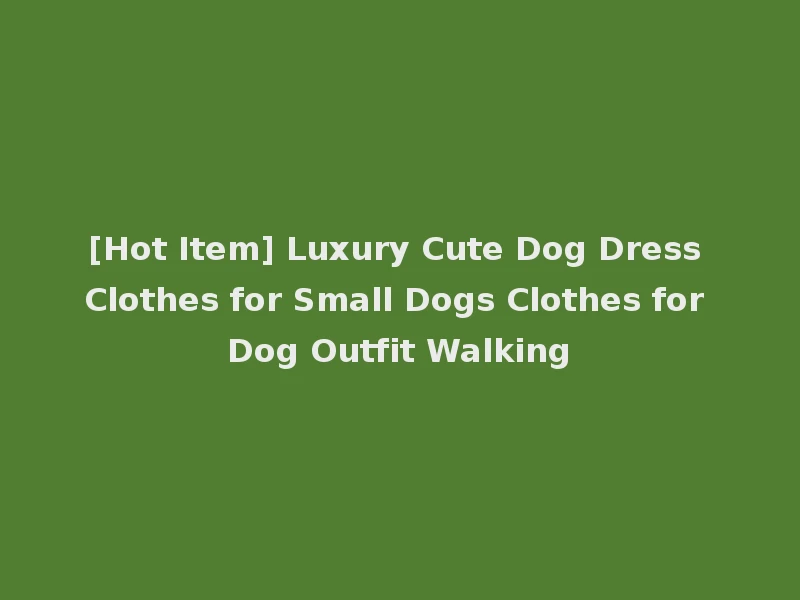 [Hot Item] Luxury Cute Dog Dress Clothes for Small Dogs Clothes for Dog Outfit Walking