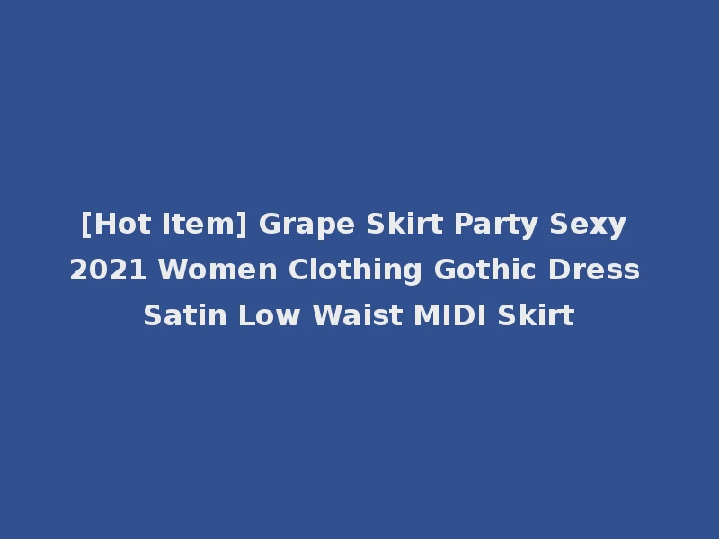 [Hot Item] Grape Skirt Party Sexy 2021 Women Clothing Gothic Dress Satin Low Waist MIDI Skirt
