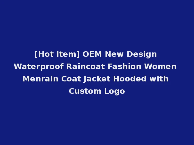 [Hot Item] OEM New Design Waterproof Raincoat Fashion Women Menrain Coat Jacket Hooded with Custom Logo