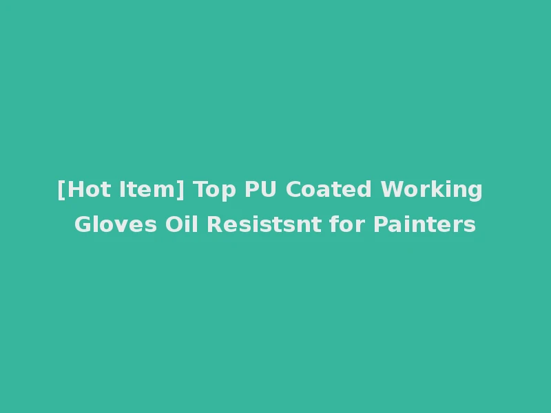 [Hot Item] Top PU Coated Working Gloves Oil Resistsnt for Painters