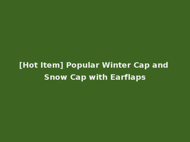 [Hot Item] Popular Winter Cap and Snow Cap with Earflaps