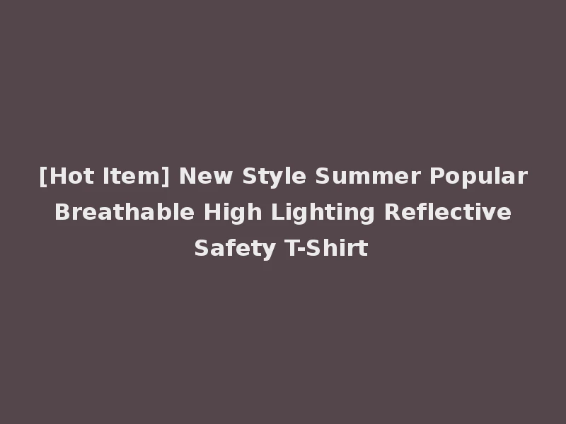 [Hot Item] New Style Summer Popular Breathable High Lighting Reflective Safety T-Shirt