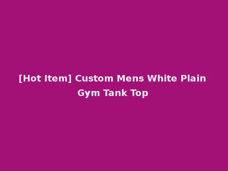 [Hot Item] Custom Mens White Plain Gym Tank Top