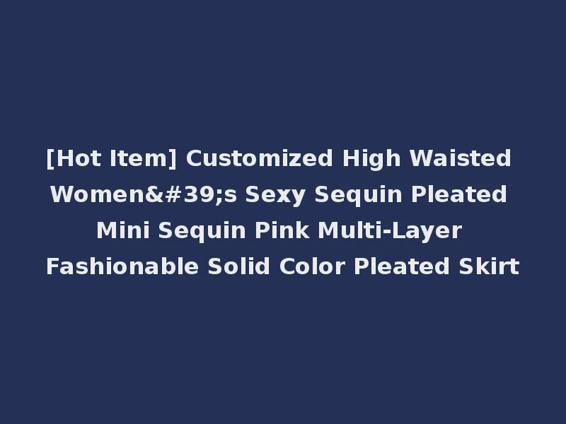 [Hot Item] Customized High Waisted Women's Sexy Sequin Pleated Mini Sequin Pink Multi-Layer Fashionable Solid Color Pleated Skirt