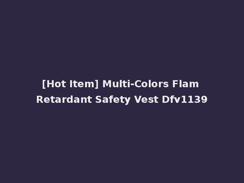 [Hot Item] Multi-Colors Flam Retardant Safety Vest Dfv1139