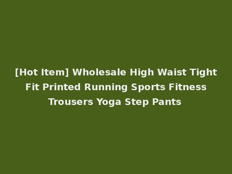 [Hot Item] Wholesale High Waist Tight Fit Printed Running Sports Fitness Trousers Yoga Step Pants