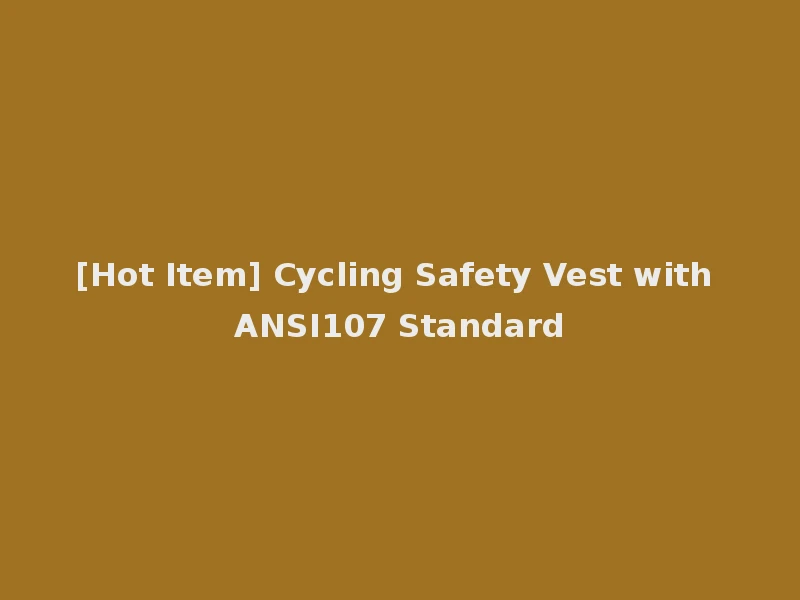 [Hot Item] Cycling Safety Vest with ANSI107 Standard