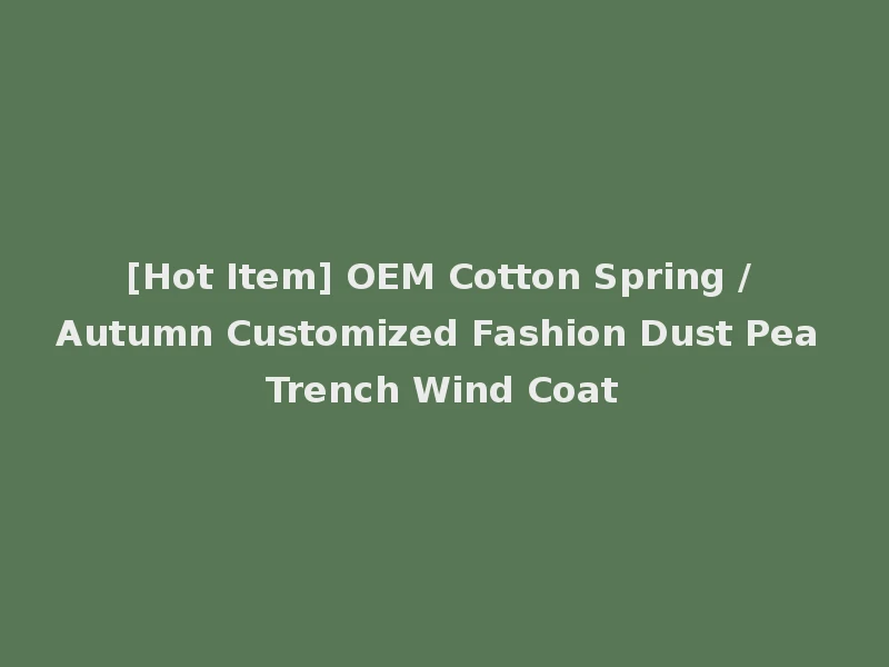 [Hot Item] OEM Cotton Spring / Autumn Customized Fashion Dust Pea Trench Wind Coat