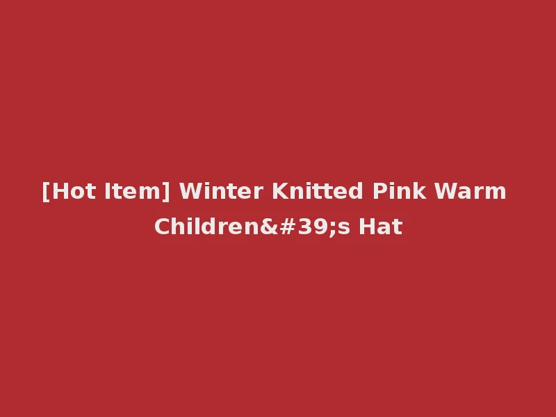 [Hot Item] Winter Knitted Pink Warm Children's Hat