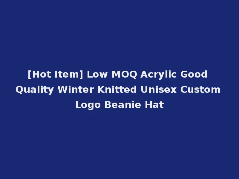 [Hot Item] Low MOQ Acrylic Good Quality Winter Knitted Unisex Custom Logo Beanie Hat