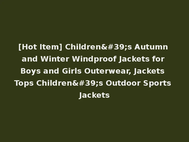 [Hot Item] Children's Autumn and Winter Windproof Jackets for Boys and Girls Outerwear, Jackets Tops Children's Outdoor Sports Jackets