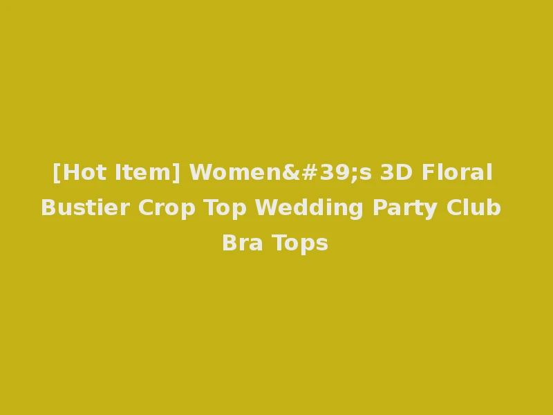 [Hot Item] Women's 3D Floral Bustier Crop Top Wedding Party Club Bra Tops
