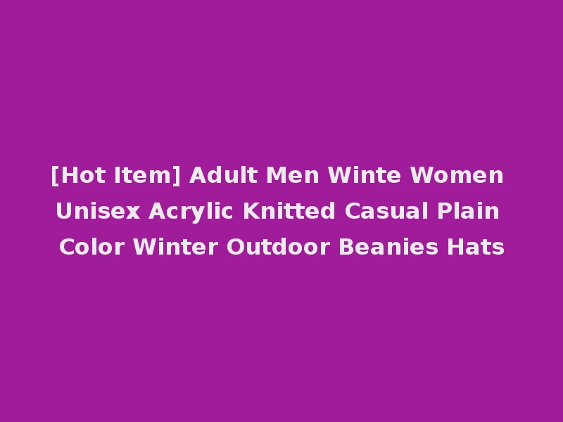[Hot Item] Adult Men Winte Women Unisex Acrylic Knitted Casual Plain Color Winter Outdoor Beanies Hats