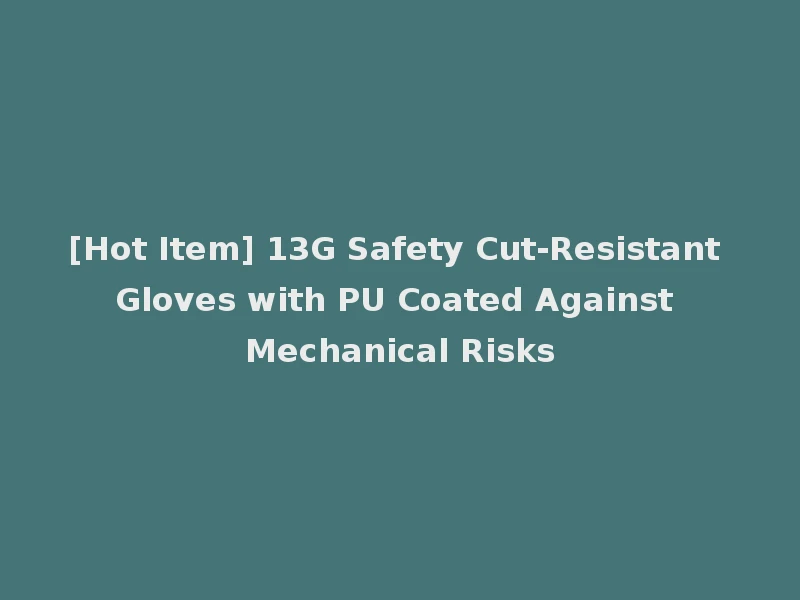 [Hot Item] 13G Safety Cut-Resistant Gloves with PU Coated Against Mechanical Risks