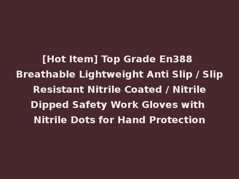 [Hot Item] Top Grade En388 Breathable Lightweight Anti Slip / Slip Resistant Nitrile Coated / Nitrile Dipped Safety Work Gloves with Nitrile Dots for Hand Protection