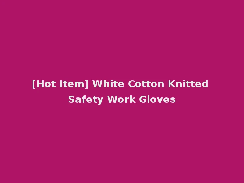 [Hot Item] White Cotton Knitted Safety Work Gloves