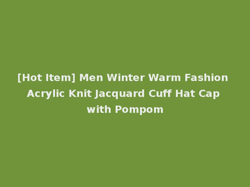 [Hot Item] Men Winter Warm Fashion Acrylic Knit Jacquard Cuff Hat Cap with Pompom