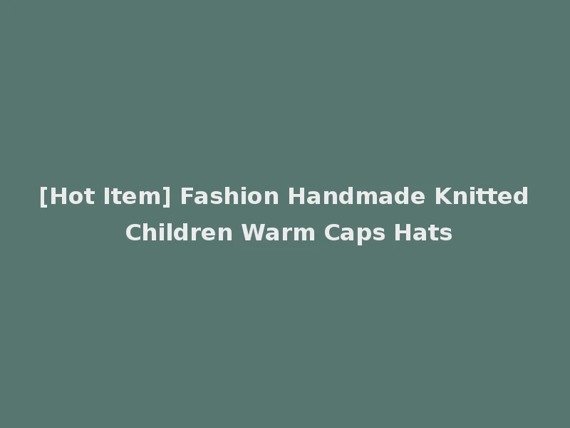 [Hot Item] Fashion Handmade Knitted Children Warm Caps Hats