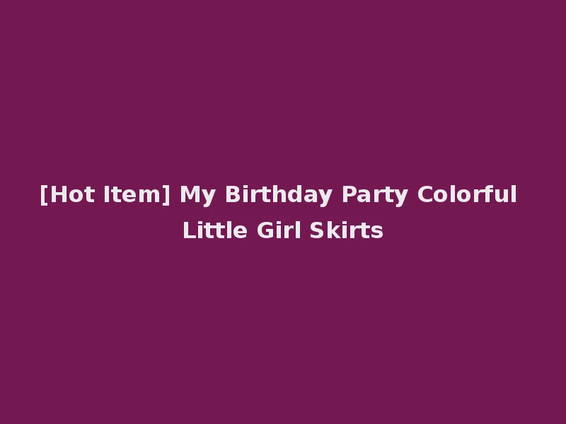[Hot Item] My Birthday Party Colorful Little Girl Skirts