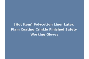 [Hot Item] Polycotton Liner Latex Plam Coating Crinkle Finished Safety Working Gloves