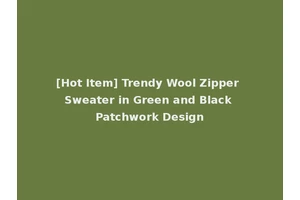 [Hot Item] Trendy Wool Zipper Sweater in Green and Black Patchwork Design