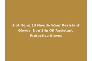 [Hot Item] 13 Needle Wear Resistant Gloves, Non Slip Oil Resistant Protective Gloves